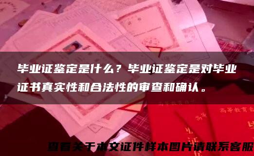 毕业证鉴定是什么？毕业证鉴定是对毕业证书真实性和合法性的审查和确认。