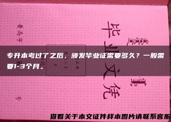 专升本考过了之后，颁发毕业证需要多久？一般需要1-3个月。