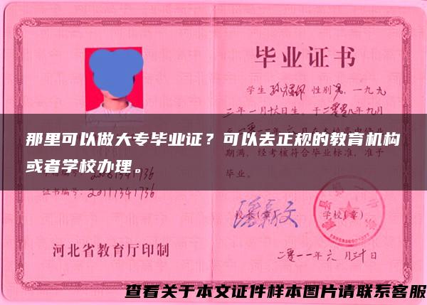 那里可以做大专毕业证？可以去正规的教育机构或者学校办理。