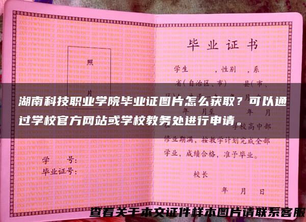 湖南科技职业学院毕业证图片怎么获取？可以通过学校官方网站或学校教务处进行申请。