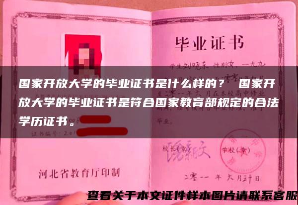 国家开放大学的毕业证书是什么样的？ 国家开放大学的毕业证书是符合国家教育部规定的合法学历证书。