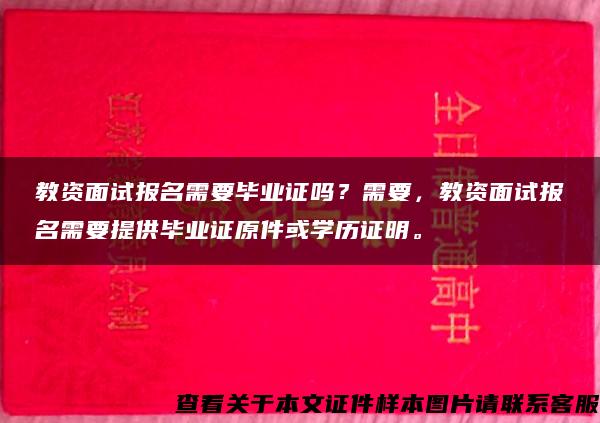 教资面试报名需要毕业证吗？需要，教资面试报名需要提供毕业证原件或学历证明。