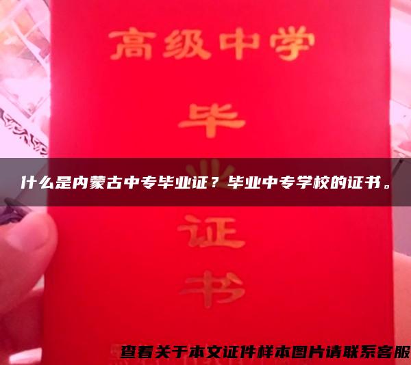 什么是内蒙古中专毕业证？毕业中专学校的证书。