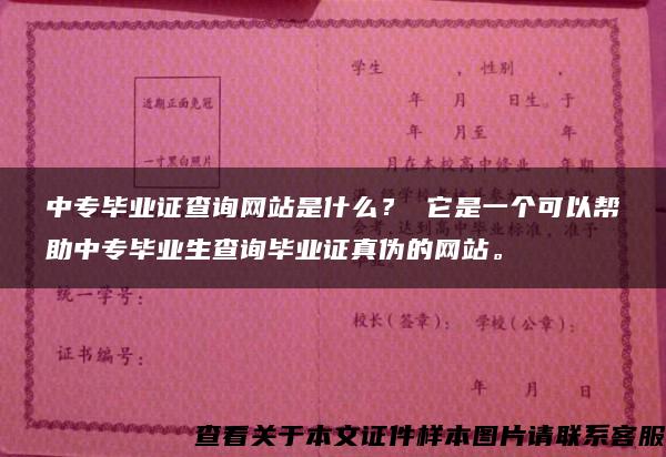 中专毕业证查询网站是什么？ 它是一个可以帮助中专毕业生查询毕业证真伪的网站。