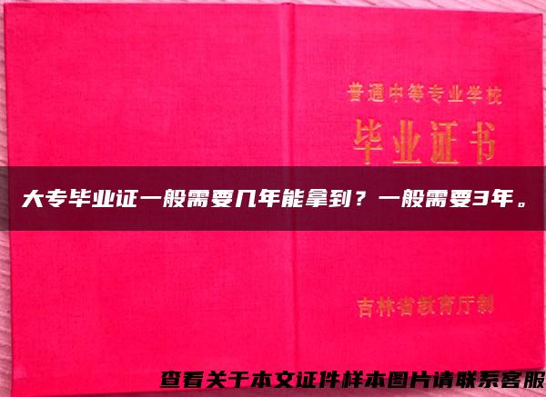 大专毕业证一般需要几年能拿到？一般需要3年。