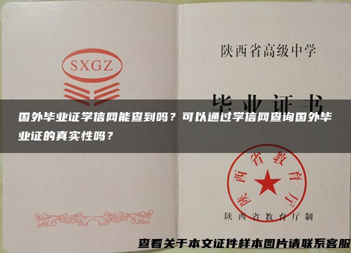 国外毕业证学信网能查到吗？可以通过学信网查询国外毕业证的真实性吗？