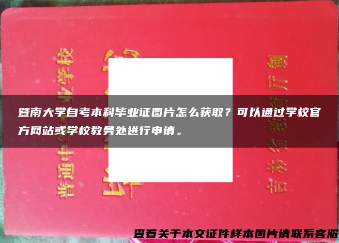 暨南大学自考本科毕业证图片怎么获取？可以通过学校官方网站或学校教务处进行申请。