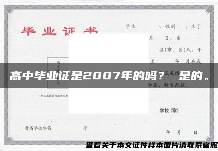 高中毕业证是2007年的吗？ 是的。