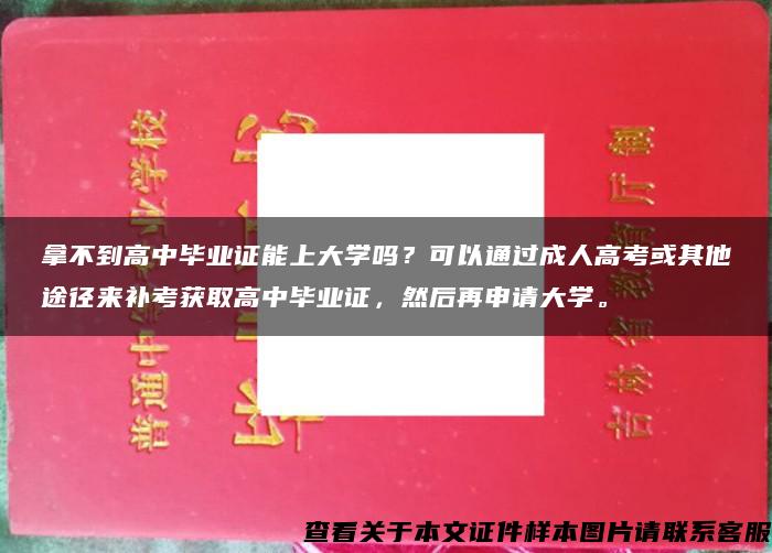 拿不到高中毕业证能上大学吗？可以通过成人高考或其他途径来补考获取高中毕业证，然后再申请大学。