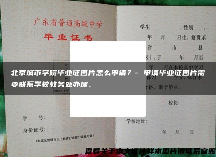 北京城市学院毕业证图片怎么申请？- 申请毕业证图片需要联系学校教务处办理。