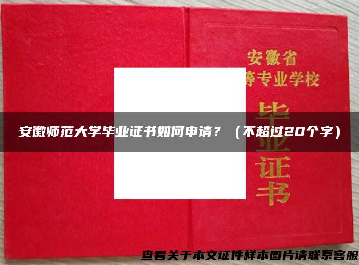 安徽师范大学毕业证书如何申请？（不超过20个字）