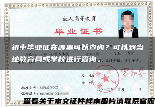 初中毕业证在哪里可以查询？可以到当地教育局或学校进行查询。