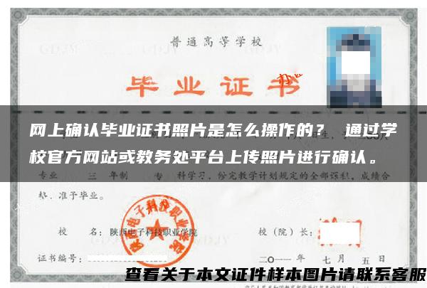 网上确认毕业证书照片是怎么操作的？ 通过学校官方网站或教务处平台上传照片进行确认。