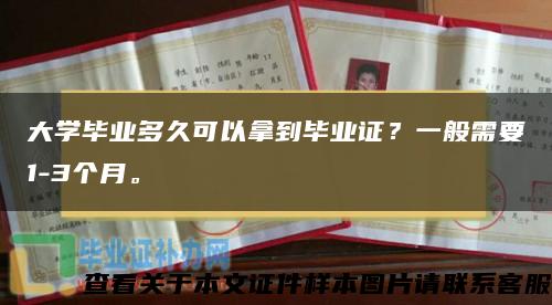 大学毕业多久可以拿到毕业证？一般需要1-3个月。