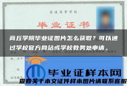 商丘学院毕业证图片怎么获取？可以通过学校官方网站或学校教务处申请。