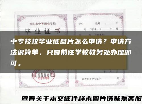 中专技校毕业证图片怎么申请？申请方法很简单，只需前往学校教务处办理即可。