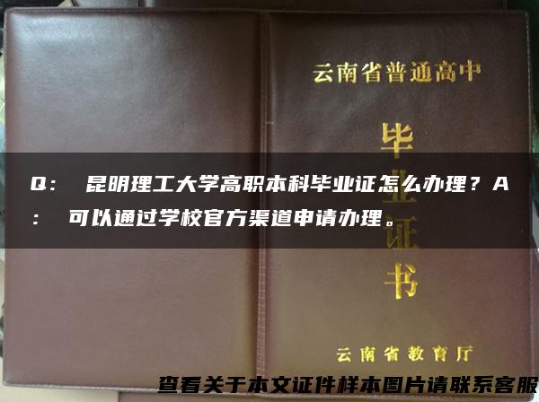 Q： 昆明理工大学高职本科毕业证怎么办理？A： 可以通过学校官方渠道申请办理。