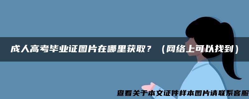 成人高考毕业证图片在哪里获取？（网络上可以找到）