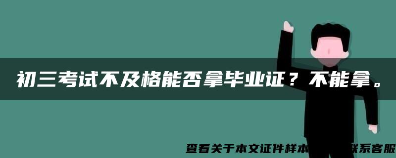 初三考试不及格能否拿毕业证？不能拿。