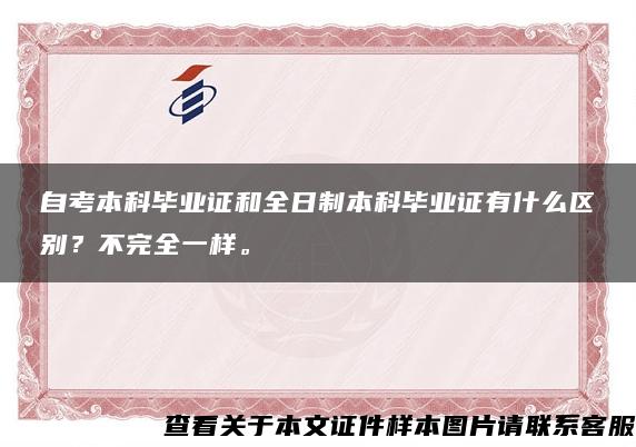 自考本科毕业证和全日制本科毕业证有什么区别？不完全一样。