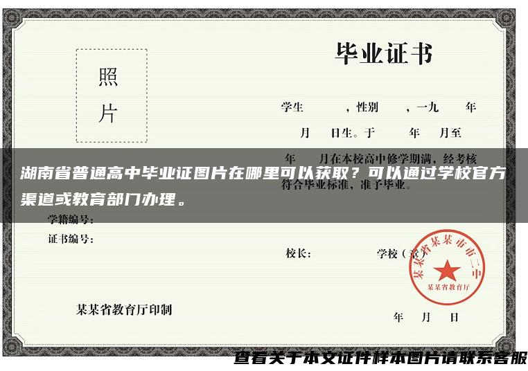 湖南省普通高中毕业证图片在哪里可以获取？可以通过学校官方渠道或教育部门办理。