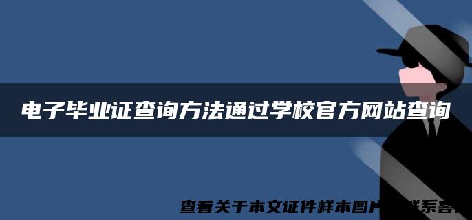 电子毕业证查询方法通过学校官方网站查询