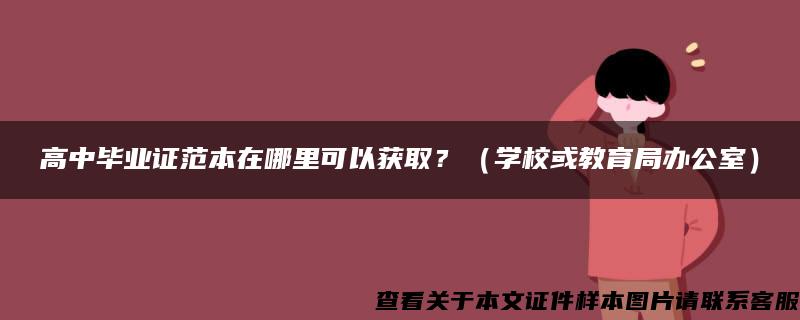 高中毕业证范本在哪里可以获取？（学校或教育局办公室）