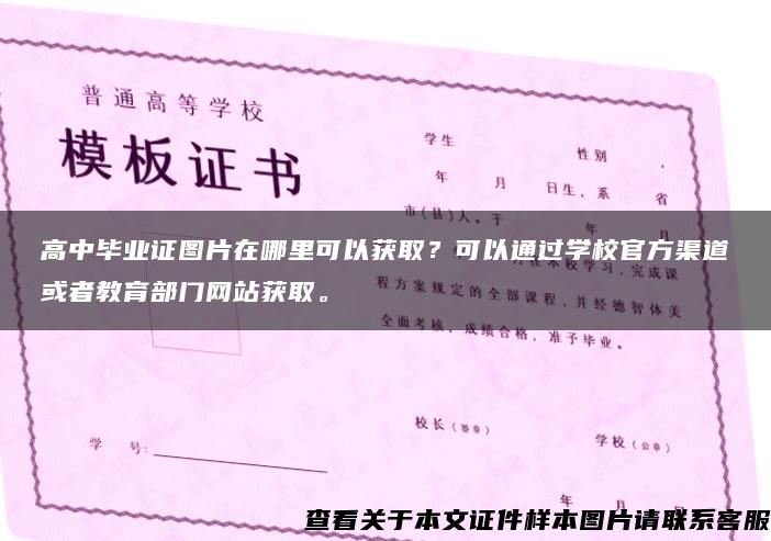 高中毕业证图片在哪里可以获取？可以通过学校官方渠道或者教育部门网站获取。