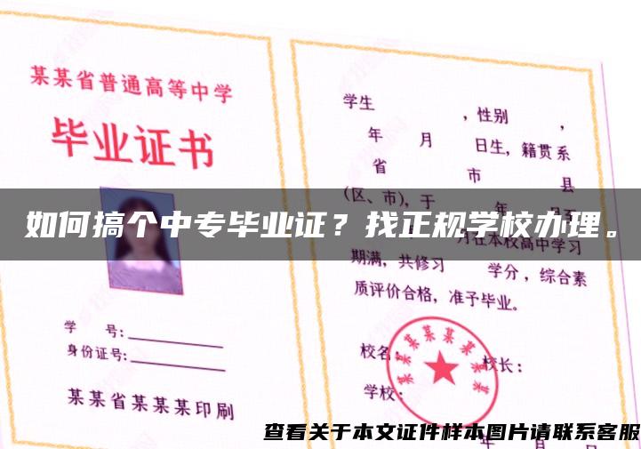 如何搞个中专毕业证？找正规学校办理。