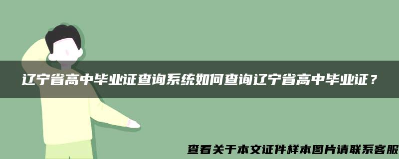 辽宁省高中毕业证查询系统如何查询辽宁省高中毕业证？