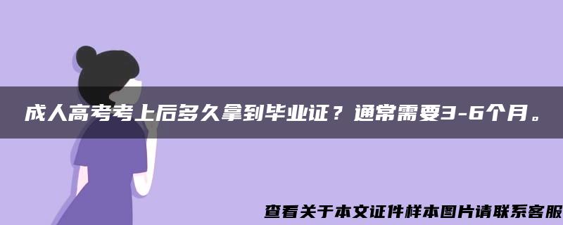 成人高考考上后多久拿到毕业证？通常需要3-6个月。