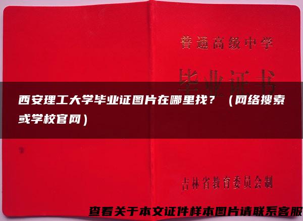 西安理工大学毕业证图片在哪里找？（网络搜索或学校官网）