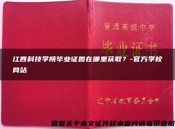 江西科技学院毕业证图在哪里获取？-官方学校网站