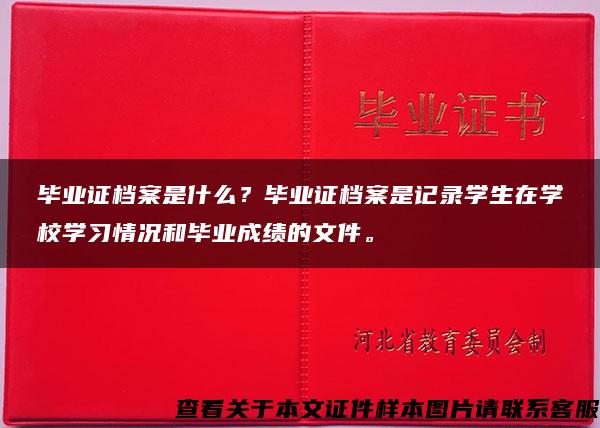 毕业证档案是什么？毕业证档案是记录学生在学校学习情况和毕业成绩的文件。