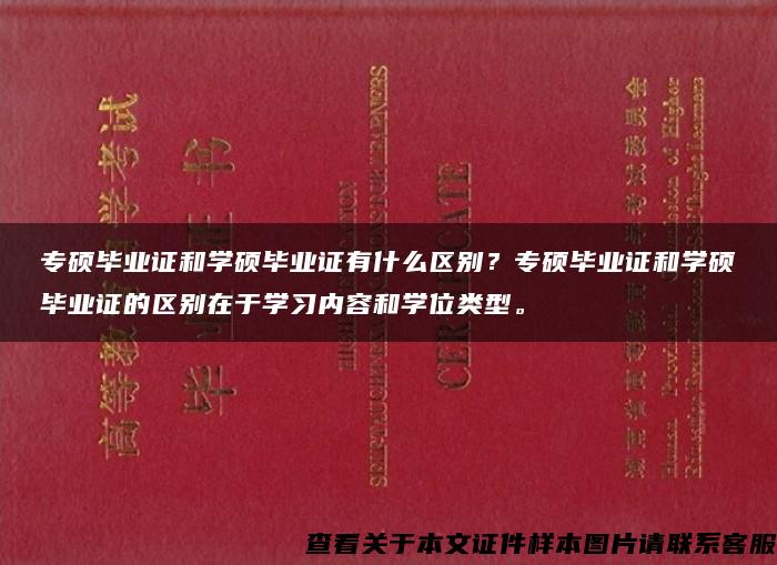 专硕毕业证和学硕毕业证有什么区别？专硕毕业证和学硕毕业证的区别在于学习内容和学位类型。