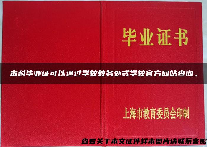 本科毕业证可以通过学校教务处或学校官方网站查询。