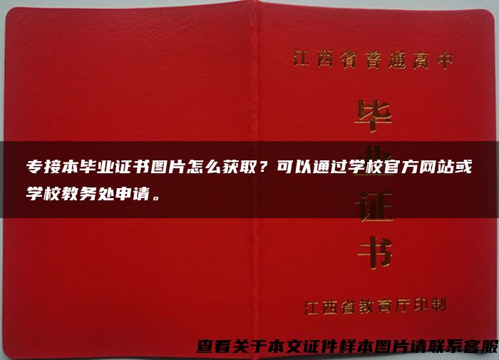 专接本毕业证书图片怎么获取？可以通过学校官方网站或学校教务处申请。