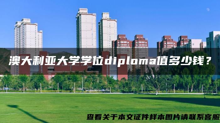 澳大利亚大学学位diploma值多少钱？