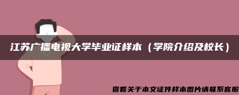 江苏广播电视大学毕业证样本（学院介绍及校长）