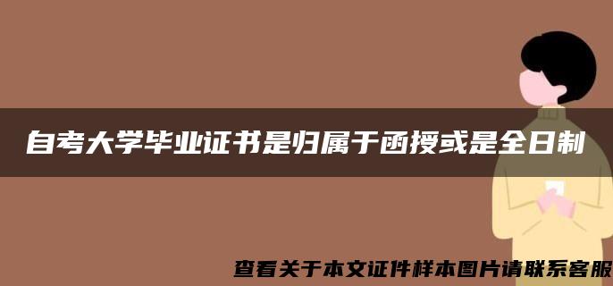 自考大学毕业证书是归属于函授或是全日制