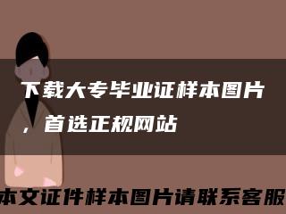 下载大专毕业证样本图片，首选正规网站缩略图