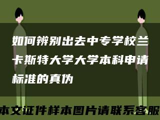 如何辨别出去中专学校兰卡斯特大学大学本科申请标准的真伪缩略图