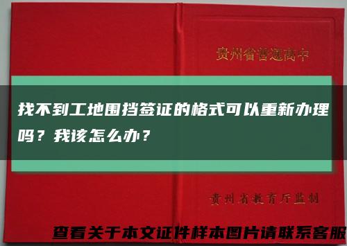 找不到工地围挡签证的格式可以重新办理吗？我该怎么办？缩略图