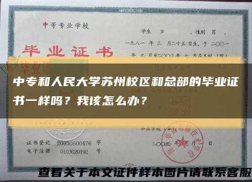 中专和人民大学苏州校区和总部的毕业证书一样吗？我该怎么办？缩略图