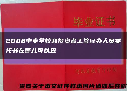 2008中专学校和投资者工签经办人员委托书在哪儿可以查缩略图