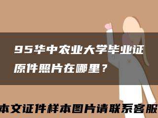 95华中农业大学毕业证原件照片在哪里？缩略图