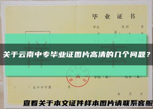 关于云南中专毕业证图片高清的几个问题？缩略图