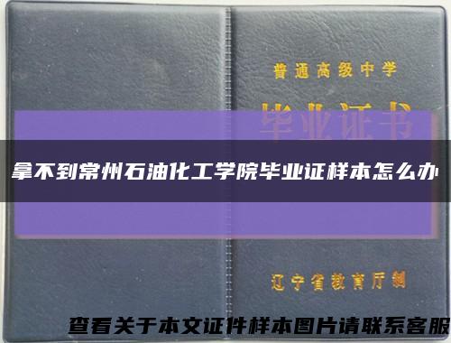 拿不到常州石油化工学院毕业证样本怎么办缩略图