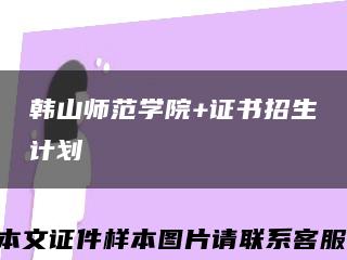 韩山师范学院+证书招生计划缩略图