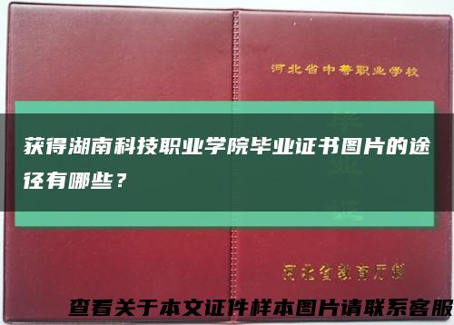 获得湖南科技职业学院毕业证书图片的途径有哪些？缩略图